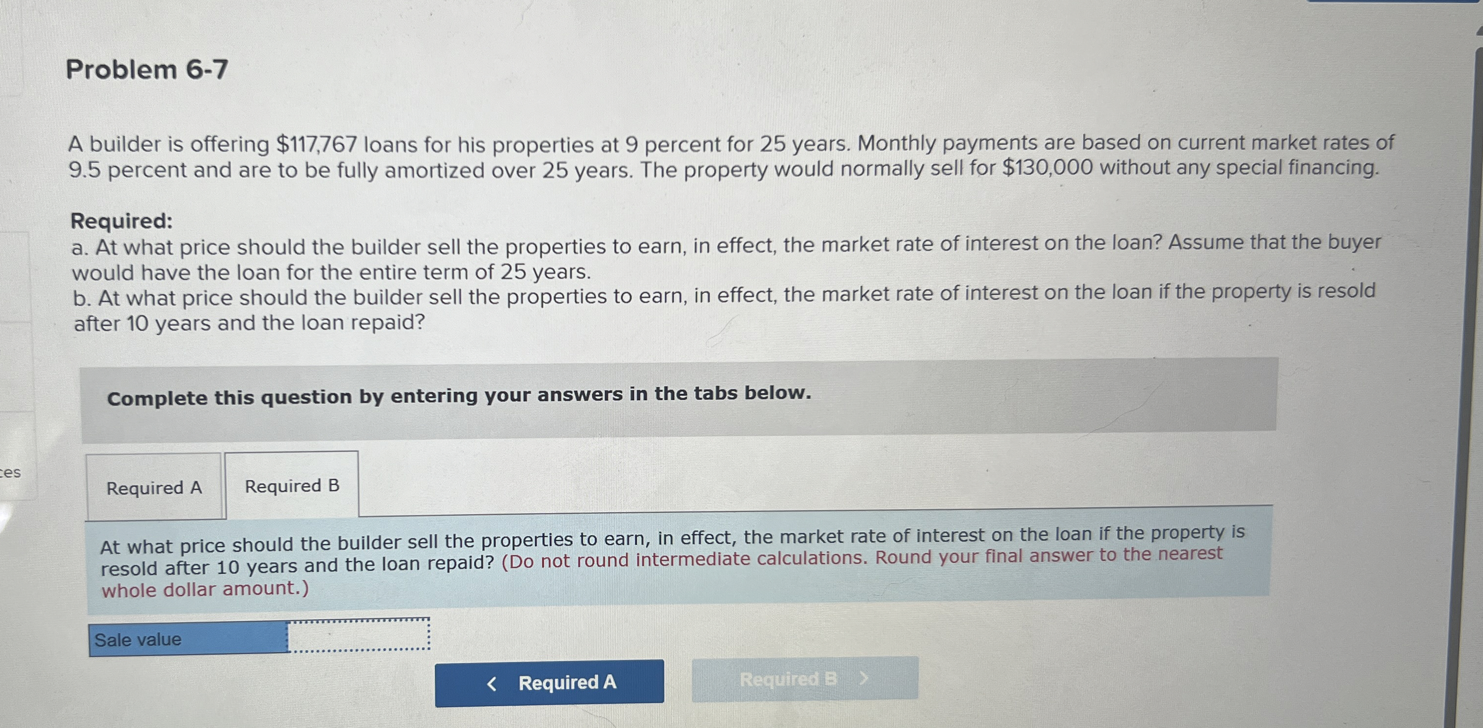  Problem 6-7 A builder is offering $117,767 loans for his properties