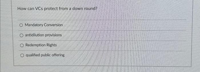 Question 14 please help How can VCs protect from a down round?