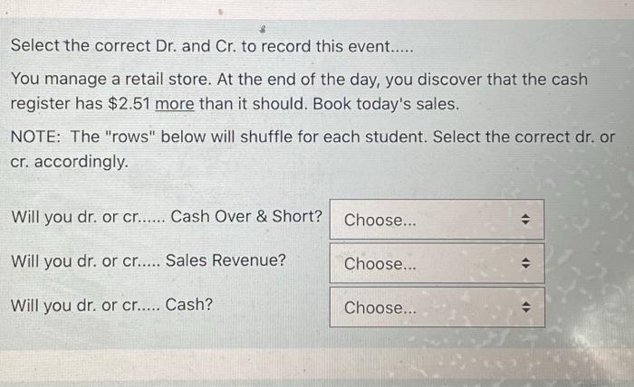  Select the correct Dr. and Cr. to record this event..... You