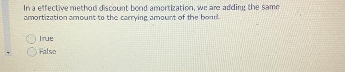  In a effective method discount bond amortization, we are adding the