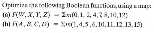 Boolean Function: Optimize the following Boolean functions, using a map: (a) F(W,