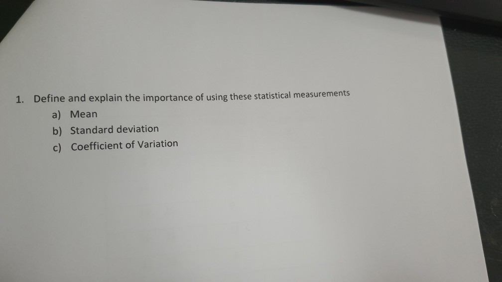 1. Define and explain the importance of using these statistical measurements