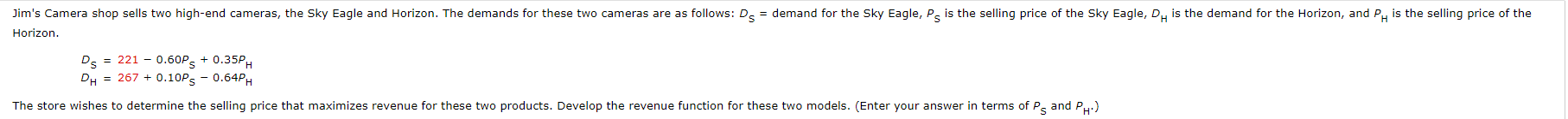  Horizon. DS=221-0.60PS+0.35PH DH=267+0.10PS-0.64PH a) The store wishes to determine the selling