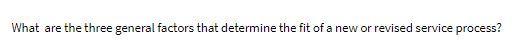 Please answer carefully What are the three general factors that determine the