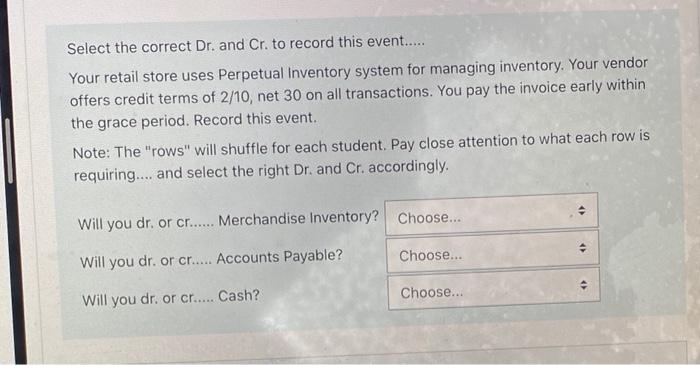 Select the correct Dr. and Cr. to record this event..... Your