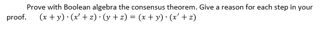 Prove with Boolean algebra the consensus theorem. Give a reason for