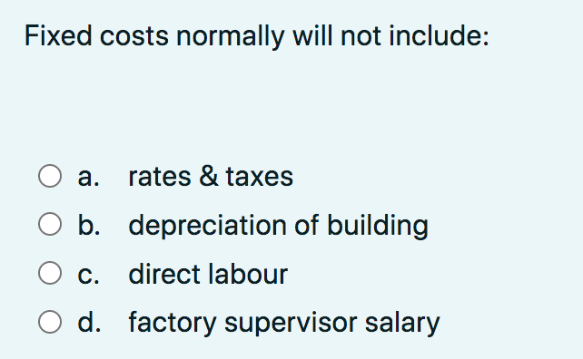  Fixed costs normally will not include: a. rates \& taxes b.