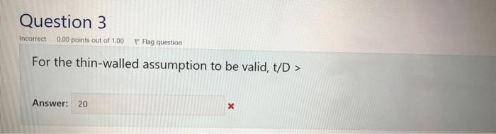 Question 3 Inc.otect 000 out o' '.00 For the thin-walled assumption to