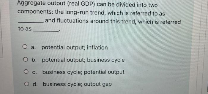  Aggregate output (real GDP) can be divided into two components: the
