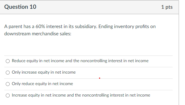  Question 10 1 pts A parent has a 60% interest in