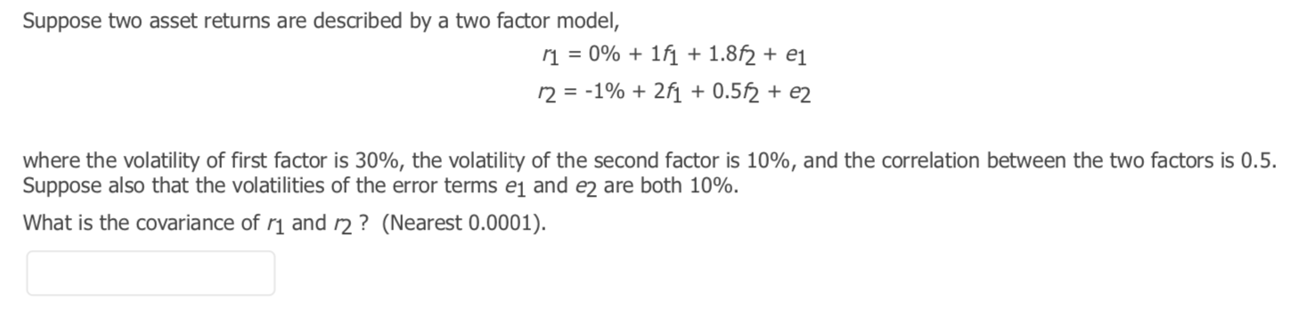 Suppose two asset returns are described by a two factor model,