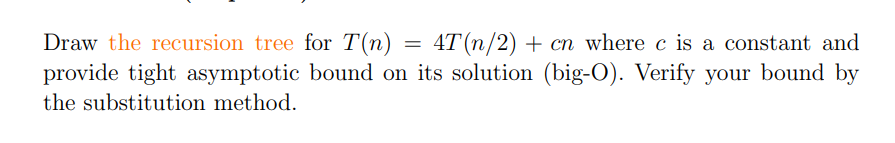 Draw the recursion tree for T(n)=4T(n/2)+cn where c is a constant