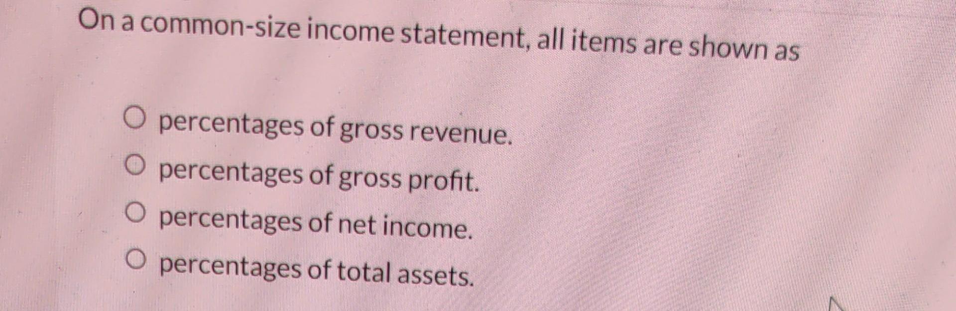On a common-size income statement, all items are shown as percentages