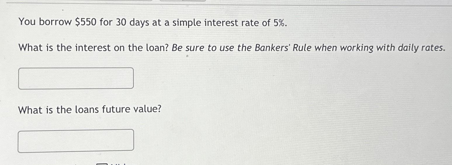  You borrow $550 for 30 days at a simple interest rate