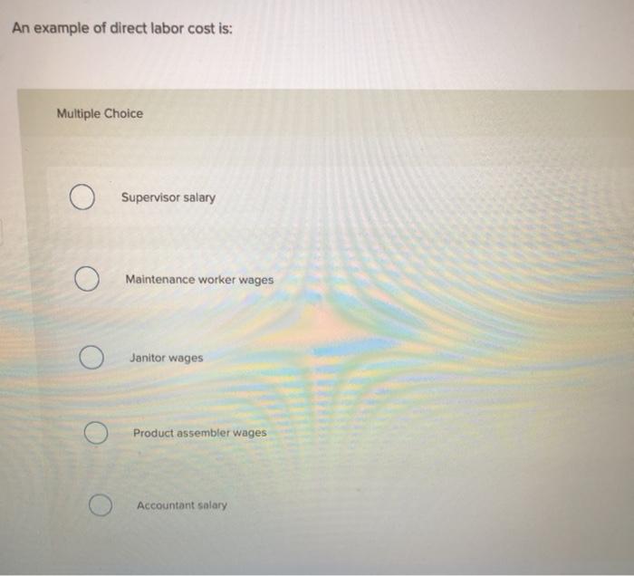  An example of direct labor cost is: Multiple Choice O Supervisor