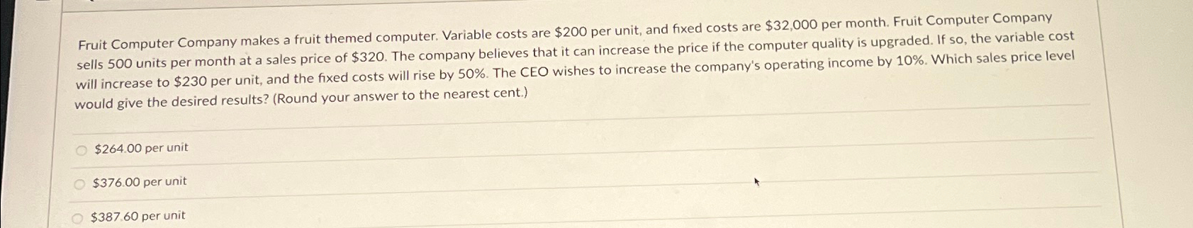  Fruit Computer Company makes a fruit themed computer. Variable costs are