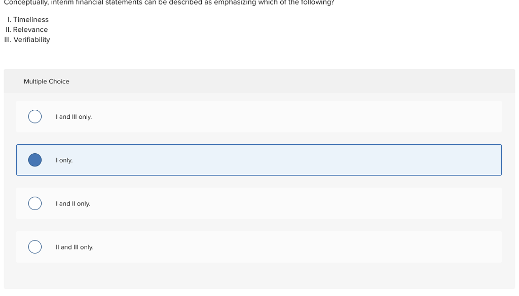 conceptually, interim financial statements can be described as emphasizing which of