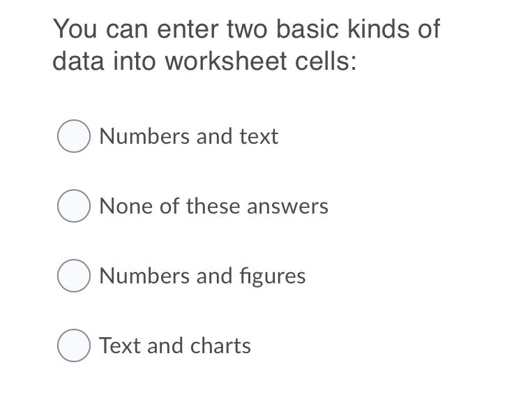 You can enter two basic kinds of data into worksheet cells: