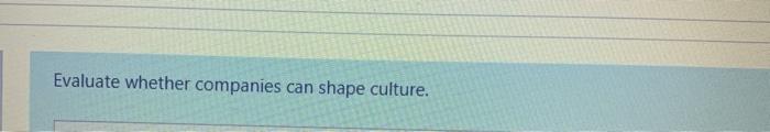 Evaluate whether companies can shape culture.