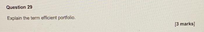 Question 29 Explain the term efficient portfolio. [3 marks]