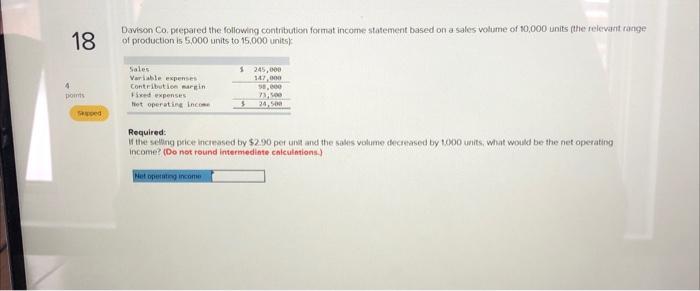  Davison Co. prepared the following contribution format income statement based on