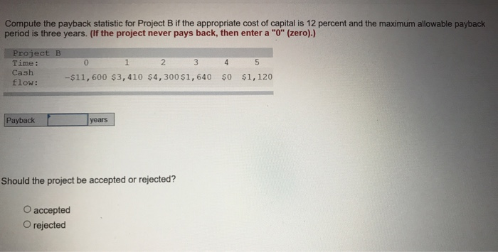  Compute the payback statistic for Project B if the appropriate cost