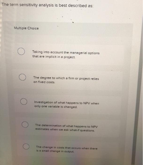  The term sensitivity analysis is best described as: Multiple Choice Taking