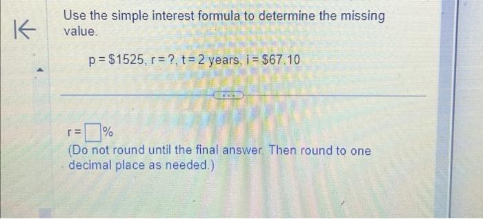  Use the simple interest formula to determine the missing value. p=$1525,r=?,t=2years,i=$67.10