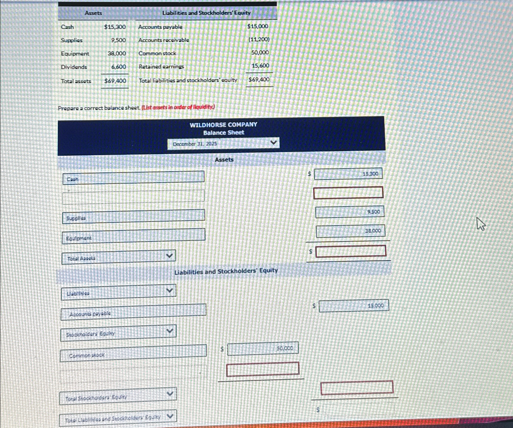  \table[[Assets,Liabilities and Stochholders' Equity],[Csh,$15,300,Accounts pryzble,$15,000 