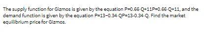 The supply function for Gizmos is given by the equation P=0.66-O+11P=0.66-Q+11,