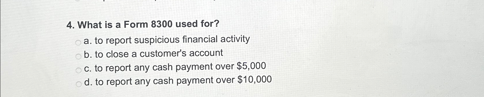  What is a Form 8300 used for? a. to report suspicious