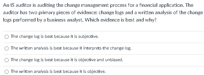 An IS auditor is auditing the change management process for a