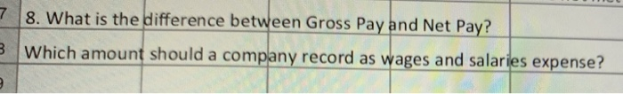  7 8. What is the difference between Gross Pay and Net