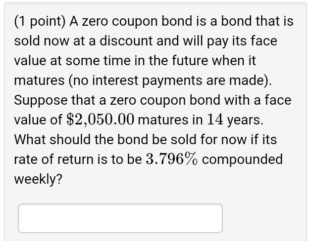  (1 point) A zero coupon bond is a bond that is