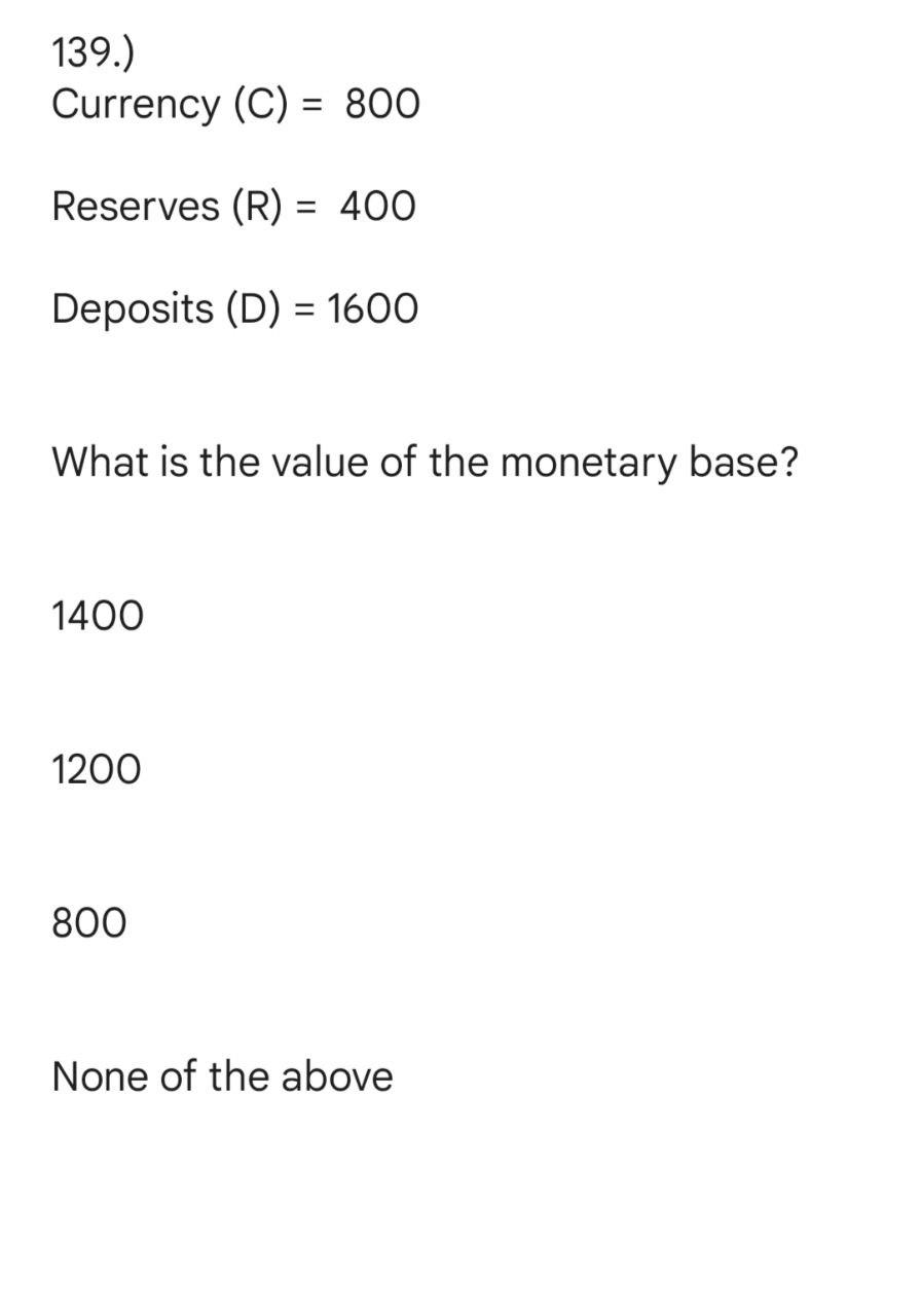  139.) Currency (C) = 800 - Reserves (R) 400 Deposits (D)