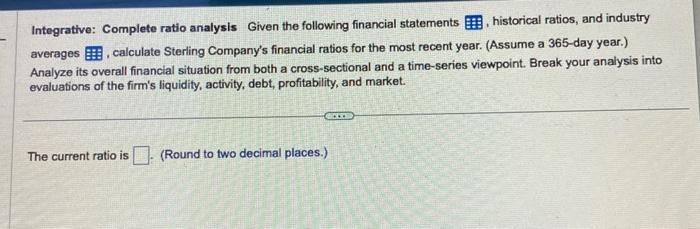  Integrative: Complete ratio analysis Given the following financial statements , historical