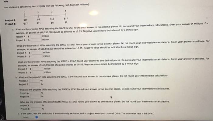  NPV Your division is considering two projects with the following cash