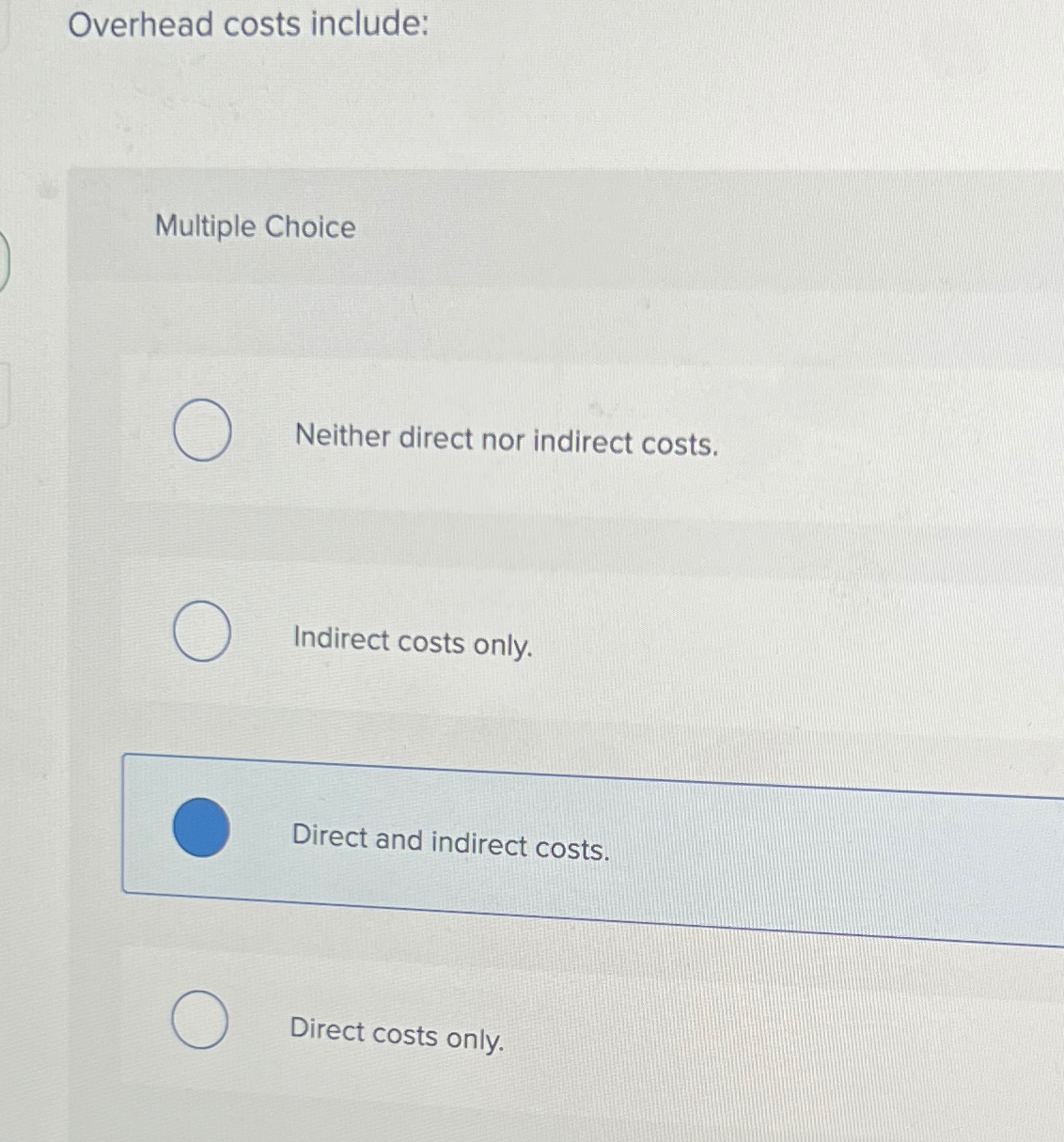  Overhead costs include: Multiple Choice Neither direct nor indirect costs. Indirect