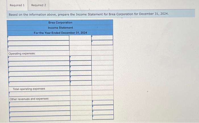information above, prepare the Income Statement for Brea Corporation for December 31,2024.