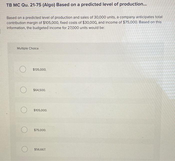  TB MC Qu. 21-75 (Algo) Based on a predicted level of