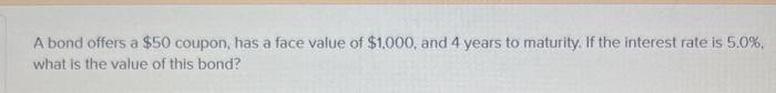  A bond offers a $50 coupon, has a face value of