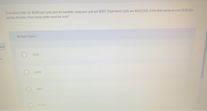  A product sells for $260 per unit, and its variable costs