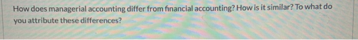 How does managerial accounting differ from financial accounting? How is it similar?
