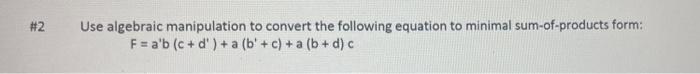 #2 use algebraic manipulation to convert the following equation to minimal sum-of-products