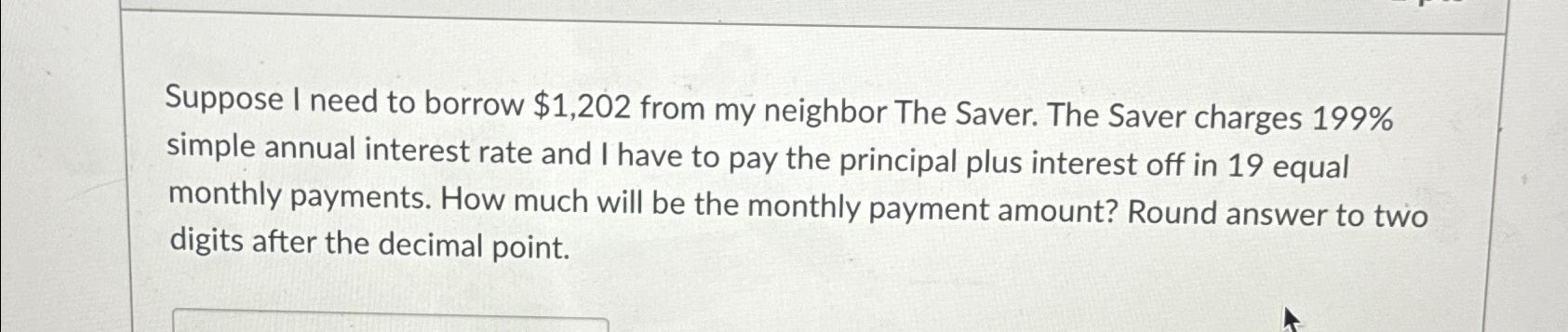  Suppose I need to borrow $1,202 from my neighbor The Saver.