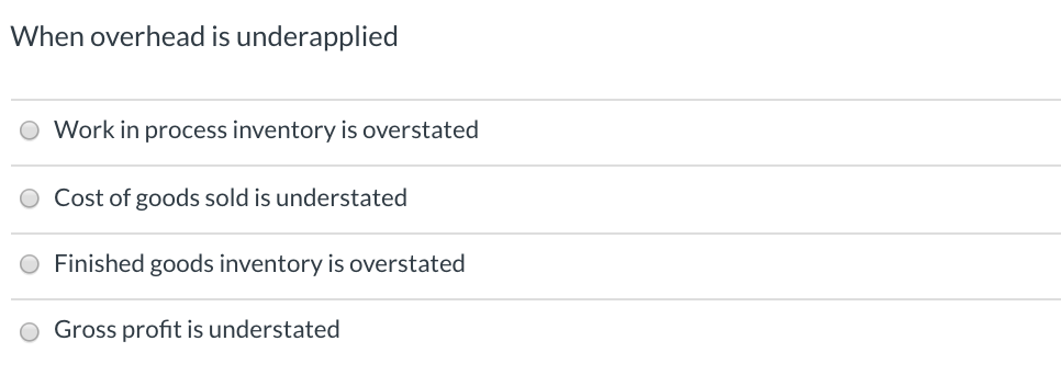 When overhead is underapplied Work in process inventory is overstated Cost