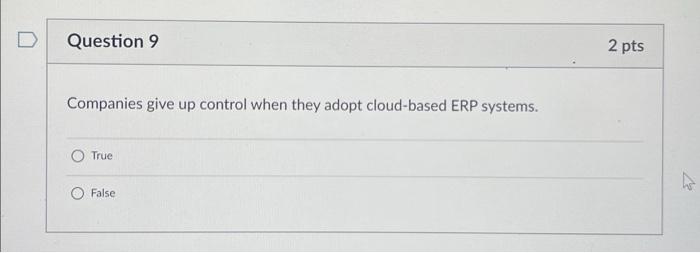 D Question 9 Companies give up control when they adopt cloud-based ERP