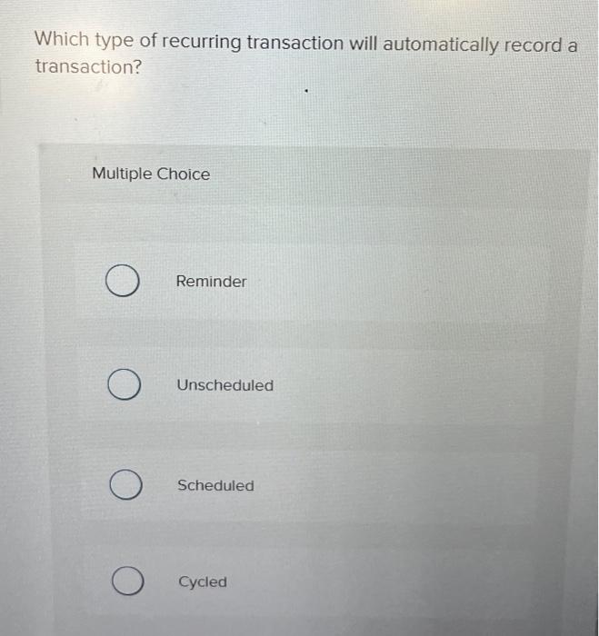  Which type of recurring transaction will automatically record a transaction? Multiple