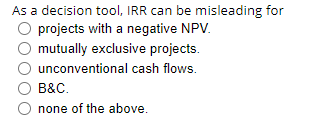 As a decision tool, IRR can be misleading for projects with
