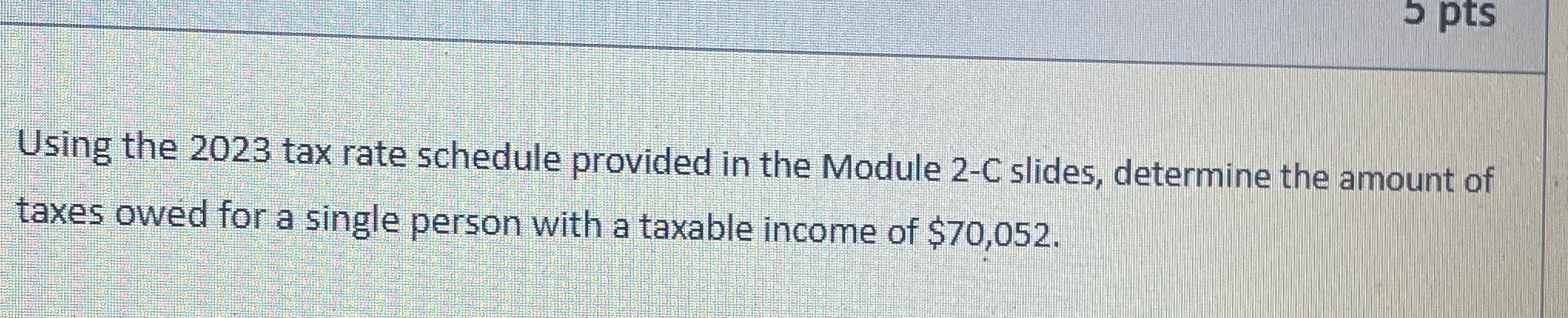  Using the 2023 tax rate schedule provided in the Module 2-C